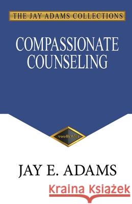 Compassionate Counseling Jay E. Adams 9781949737721 Institute for Nouthetic Studies