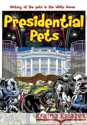 Presidential Pets: The History of the Pets in the White House Darren G. Davis K. Tucker Paul J. Salamoff 9781949738230 Tidalwave Productions