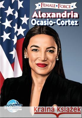 Female Force: Alexandria Ocasio-Cortez Michael Frizell J. Travis Smith Cornerstone Creativ 9781949738285 Tidalwave Productions