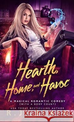 Hearth, Home, and Havoc: A Magical Romantic Comedy (with a body count) R. J. Blain 9781949740684 Pen & Page Publishing