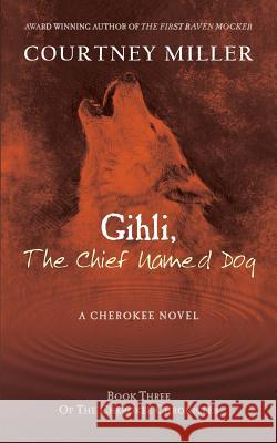 Gihli, The Chief Named Dog: Book 3 of the Cherokee Chronicles Miller, Courtney 9781949742008 Courtney Miller