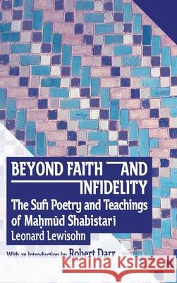 Beyond Faith and Infidelity: The Sufi Poetry and Teachings of MaḤmŪd ShabistarĪ Lewisohn, Leonard Craig 9781949743173 Uci Jordan Center for Persian Studies