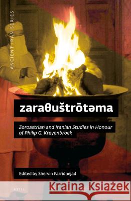 zaraθustrōtәma: Zoroastrian and Iranian Studies in Honour of Philip G. Kreyenbroek Shervin Farridnejad 9781949743180 Uci Jordan Center for Persian Studies