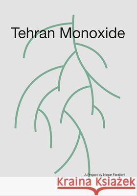 Tehran Monoxide: A Project by Negar Farajiani Samaneh Gholamnejad, Ashkan Zahraei, Negar Farajiani 9781949743326 Jordan Center for Persian Studies and Culture