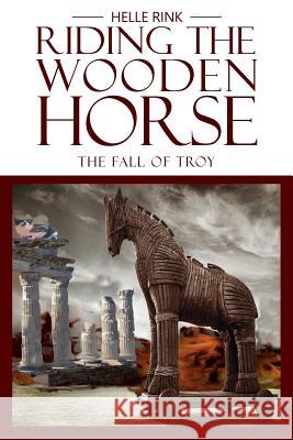 Riding the Wooden Horse: The Fall of Troy Helle Rink 9781949746280 Lettra Press LLC
