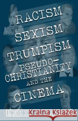 Racism, Sexism, Trumpism, Pseudo-Christianity And The Cinema Harris, Lionel B. 9781949746617