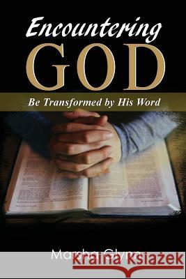 Encountering God: Be Transformed by His Word Marsha Glynn 9781949746815