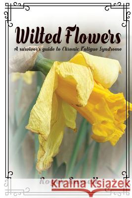 Wilted Flowers: A Survivor's Guide To Chronic Fatigue Syndrome Russell, Roger 9781949746877 Lettra Press LLC