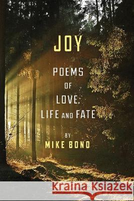 Joy: Poems of love, life and fate Mike Bond 9781949751314