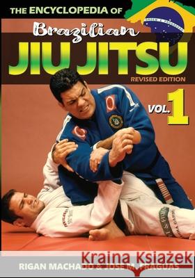 Encyclopedia of Brazilian Jiu-Jitsu: Volume 1 Machado Rigan Fraguas M. Jose 9781949753202