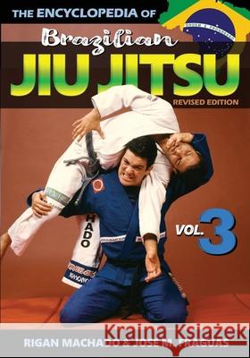 Encyclopedia of Brazilian Jiu Jitsu: Volume 3 Rigan Machado Jose M. Fraguas 9781949753226