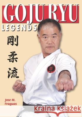 Goju Ryu Legends Jose M. Fraguas 9781949753257 Empire Books/Awp LLC