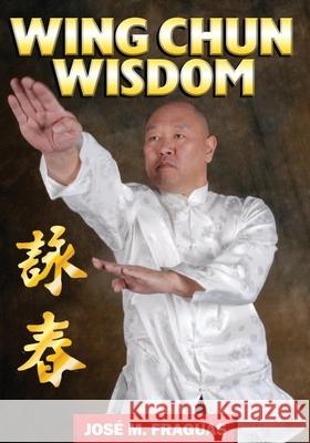 Wing Chun Wisdom Jose M. Fraguas 9781949753677