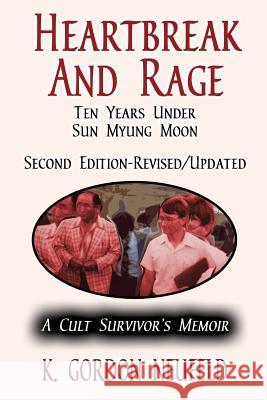 Heartbreak and Rage: Ten Years Under Sun Myung Moon: A Cult Survivor's Memoir K. Gordon Neufeld 9781949756555 Virtualbookworm.com Publishing