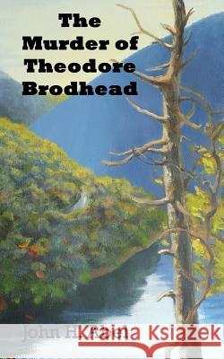 The Murder of Theodore Brodhead John H Abel 9781949756807