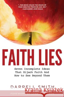 Faith Lies: Seven Incomplete Ideas That Hijack Faith and How to See Beyond Them Darrell Smith 9781949758818 Emerge Publishing Group, LLC
