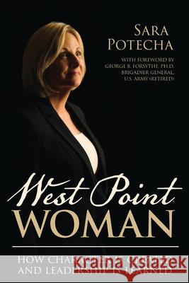 West Point Woman: How Character is Created and Leadership is Learned Sara Potecha George B. Forsythe 9781949758863