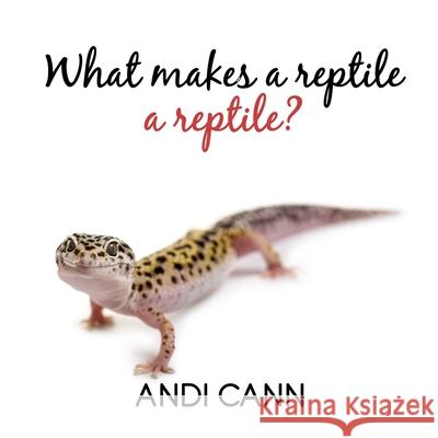 What Makes a Reptile a Reptile Andi Cann 9781949761382