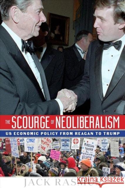 The Scourge of Neoliberalism: US Economic Policy from Reagan to Trump Rasmus, Jack 9781949762037 Clarity Press