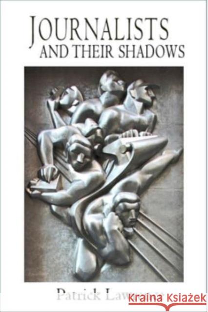 Journalists and Their Shadows Patrick Lawrence 9781949762785
