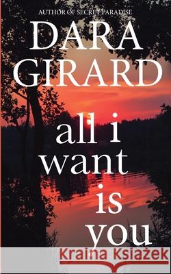 All I Want Is You Dara Girard 9781949764918 Ilori Press Books, LLC