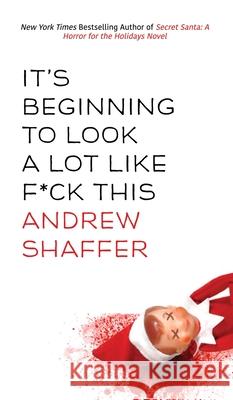 It's Beginning to Look a Lot Like F*ck This: A Humorous Holiday Anthology Shaffer, Andrew 9781949769081