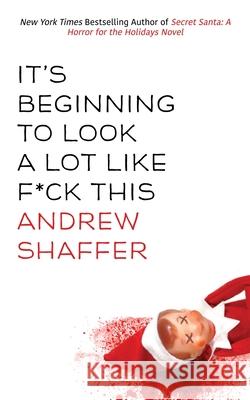 It's Beginning to Look a Lot Like F*ck This: A Humorous Holiday Anthology Andrew Shaffer 9781949769258