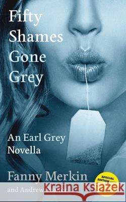 Fifty Shames Gone Grey: An Earl Grey Novella Fanny Merkin, Andrew Shaffer 9781949769333 8th Circle Press