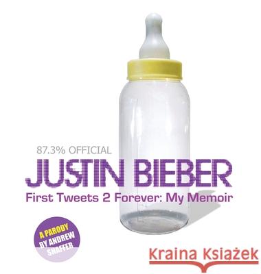Justin Bieber: First Tweets 2 Forever: My Memoir: A Parody Andrew Shaffer 9781949769340 8th Circle Press