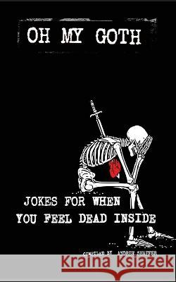 Oh My Goth: Jokes for When You Feel Dead Inside Andrew Shaffer 9781949769470