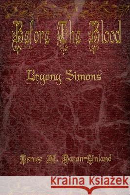 Before The Blood: Bryony Simons Baran-Unland, Denise M. 9781949777048 Denise M. Baran-Unland