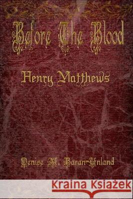 Before The Blood: Henry Matthews Denise M. Baran-Unland 9781949777079 Denise M. Baran-Unland