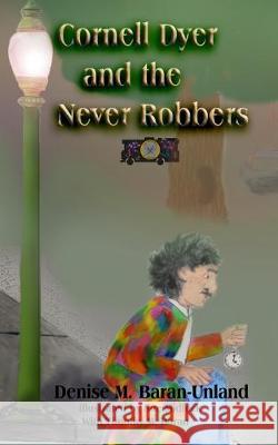 Cornell Dyer and the Never Robbers Denise M. Baran-Unland 9781949777086 Denise M. Baran-Unland