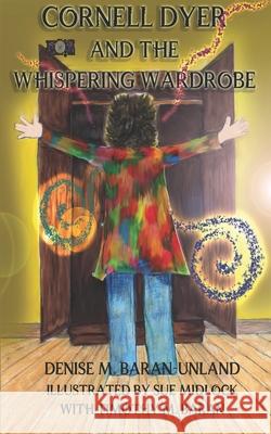 Cornell Dyer and The Whispering Wardrobe Denise M. Baran-Unland 9781949777444 Denise Unland