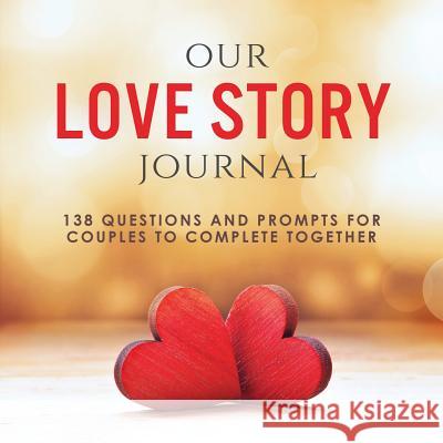 Our Love Story Journal: 138 Questions and Prompts for Couples to Complete Together Ashley Kusi Marcus Kusi 9781949781045 Our Peaceful Family