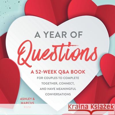 A Year of Questions: A 52-Week Q&A Book for Couples to Complete Together, Connect, and Have Meaningful Conversations Ashley Kusi Marcus Kusi 9781949781137