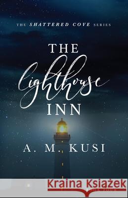 The Lighthouse Inn: Shattered Cove Series Book 4 A. M. Kusi 9781949781182 Our Peaceful Family