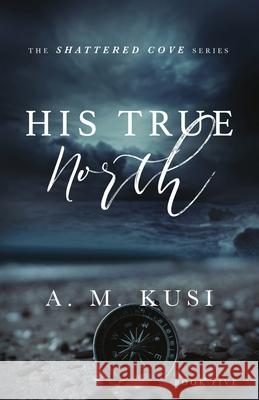 His True North: Shattered Cove Series Book 5 A. M. Kusi 9781949781199 Our Peaceful Family