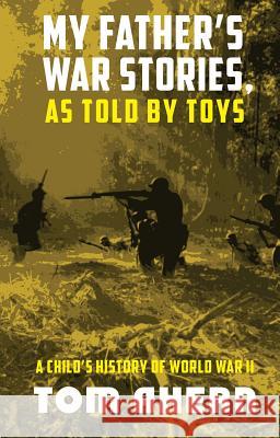 My Father's War Stories, as Told by Toys: A Child's History of World War II Ahern, Tom 9781949790023