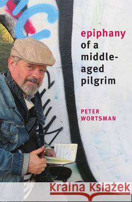 Epiphany of a Middle-Aged Pilgrim: essays in lieu of a memoir Peter Wortsman 9781949790474 Pelekinesis