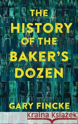 The History of the Baker's Dozen Gary Fincke 9781949790948