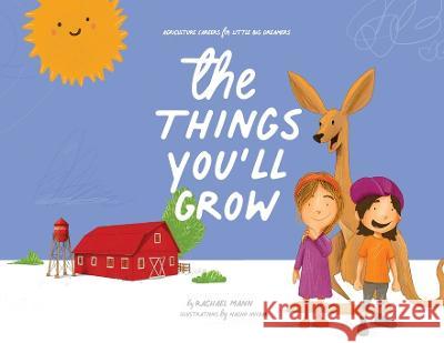 The Things You\'ll Grow: Agriculture Careers for Little Big Dreamers Rachael Mann Nacho Huizar 9781949791839