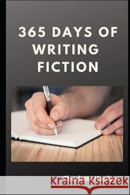 365 Days of Writing Fiction Charlotte Hopkins 9781949798142