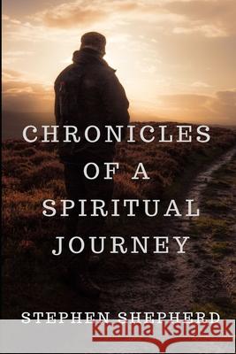 Chronicles of a Spiritual Journey Stephen Shepherd 9781949798333 Higher Ground Books & Media