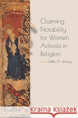 Claiming Notability for Women Activists in Religion Colleen D. Hartung 9781949800128 Atla Open Press