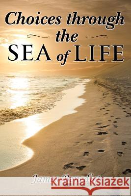 Choices through the SEA of LIFE Benedict, James 9781949804256 Toplink Publishing, LLC