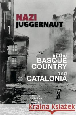 Nazi Juggernaut in the Basque Country and Catalonia Irujo, Xabier 9781949805055 Center for Basque Studies UV of Nevada, Reno