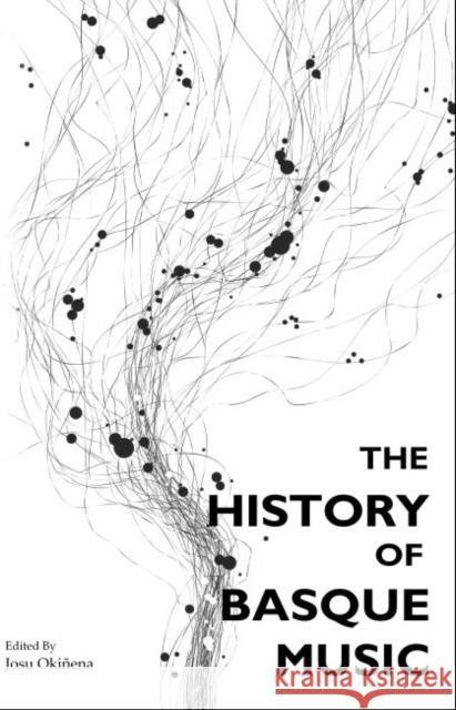 The History of Basque Music Josu Okinena 9781949805147 Center for Basque Studies UV of Nevada, Reno