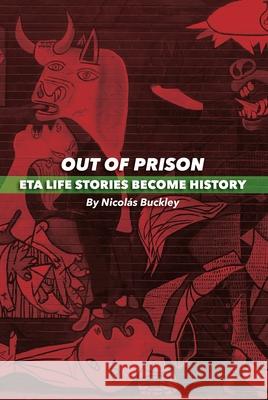 Out of Prison: Eta Life Stories Become History Nicolas Buckley 9781949805369 Center for Basque Studies UV of Nevada, Reno
