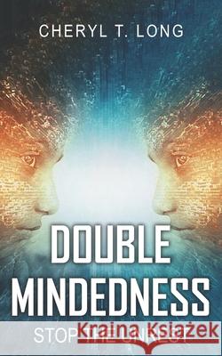 Double Mindedness: Stop the Unrest Cheryl T. Long 9781949807103